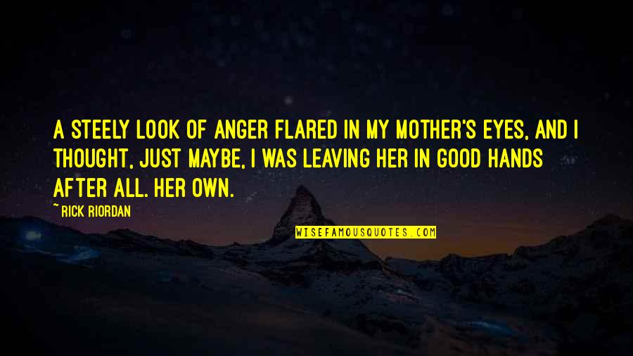 My Mother's Quotes By Rick Riordan: A steely look of anger flared in my