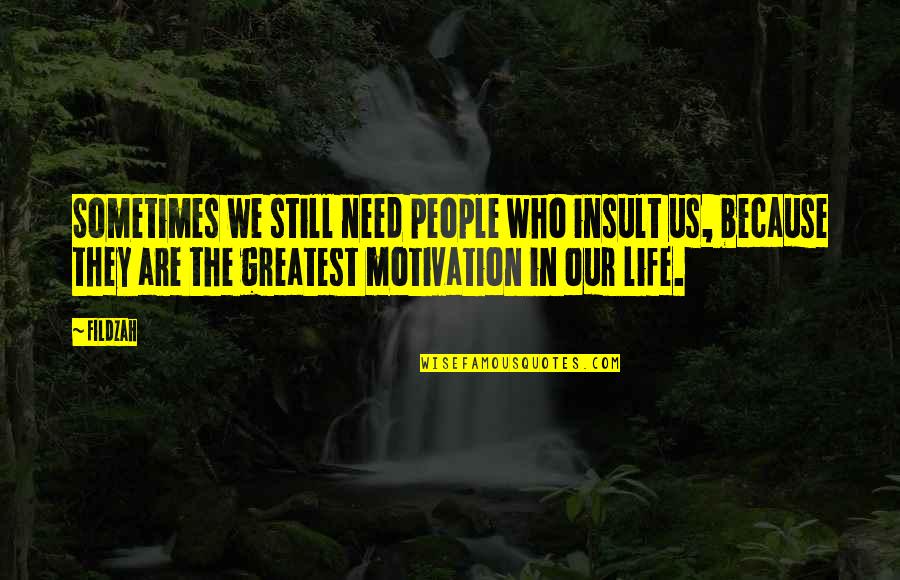 My Motivation In Life Quotes By Fildzah: Sometimes we still need people who insult us,