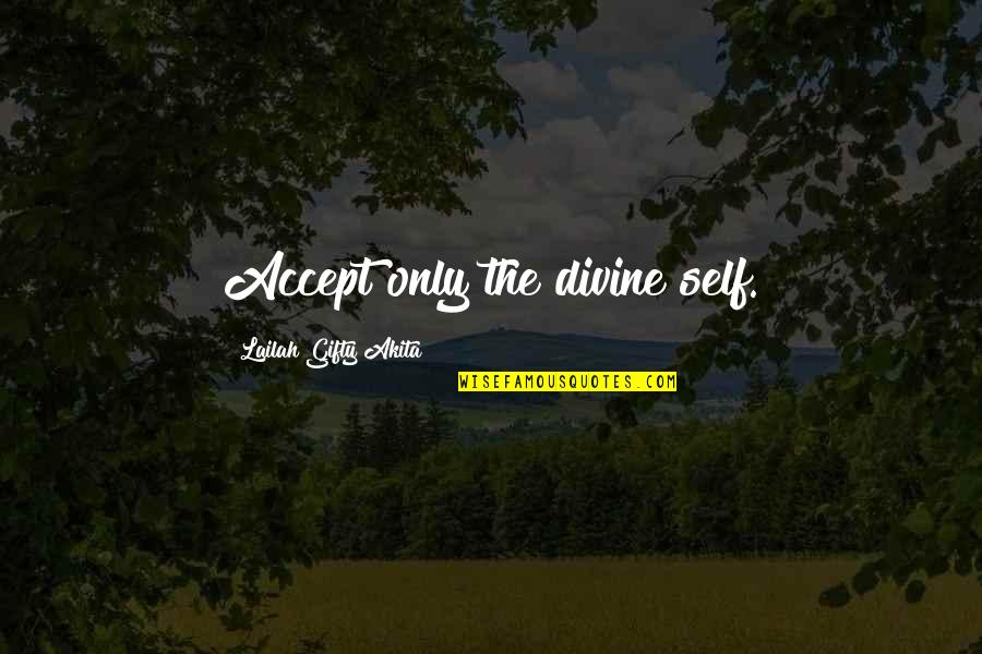 My Motivation In Life Quotes By Lailah Gifty Akita: Accept only the divine self.