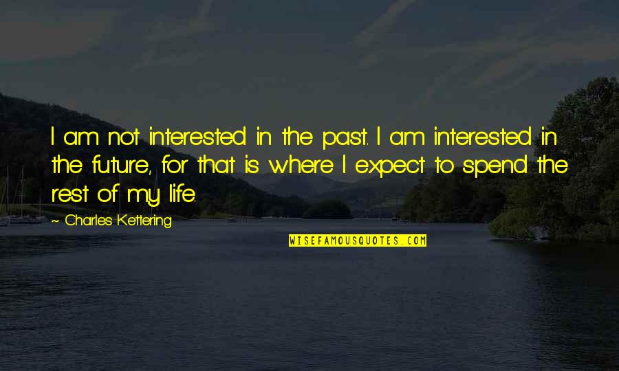My Motivation Quotes By Charles Kettering: I am not interested in the past. I