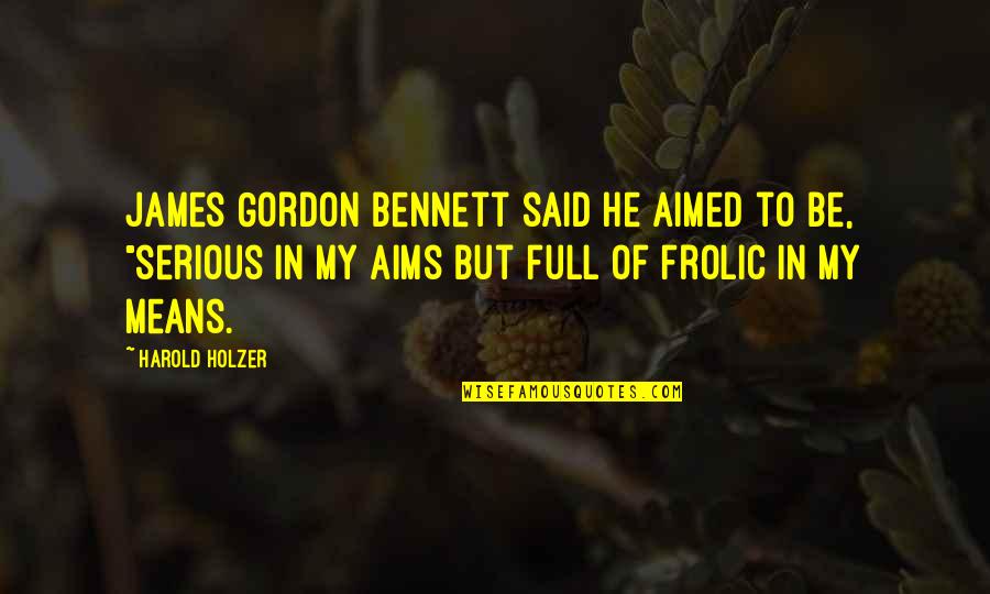 My Motivation Quotes By Harold Holzer: James Gordon Bennett said he aimed to be,