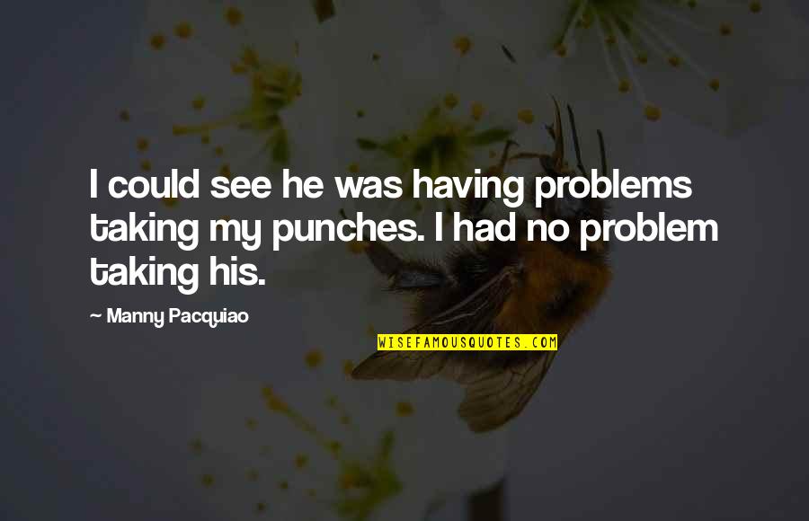 My Motivation Quotes By Manny Pacquiao: I could see he was having problems taking