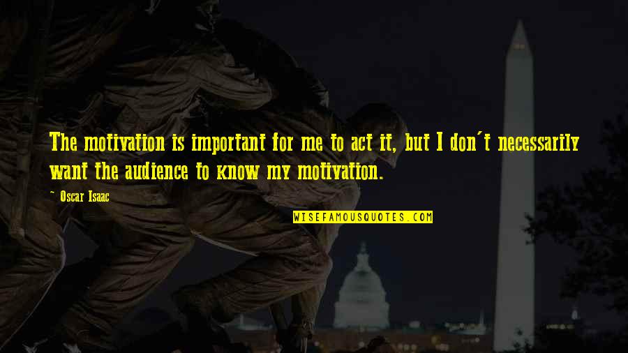 My Motivation Quotes By Oscar Isaac: The motivation is important for me to act