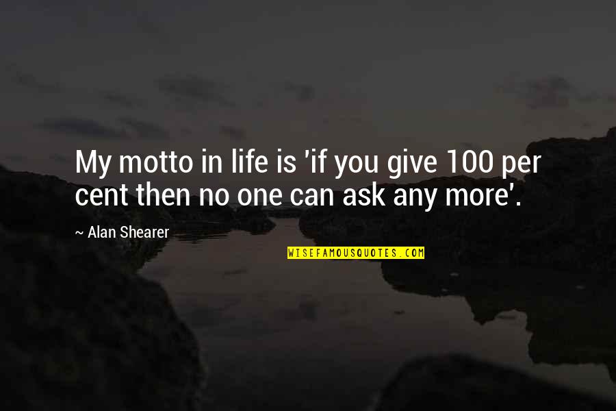 My Motto In Life Quotes By Alan Shearer: My motto in life is 'if you give