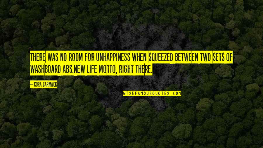 My Motto In Life Quotes By Cora Carmack: There was no room for unhappiness when squeezed