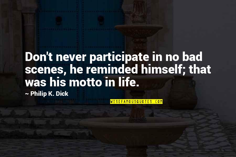 My Motto In Life Quotes By Philip K. Dick: Don't never participate in no bad scenes, he