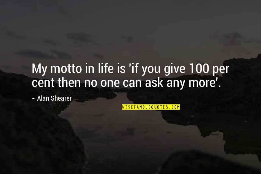 My Motto Quotes By Alan Shearer: My motto in life is 'if you give