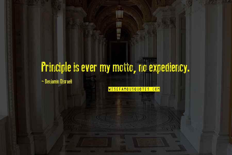 My Motto Quotes By Benjamin Disraeli: Principle is ever my motto, no expediency.