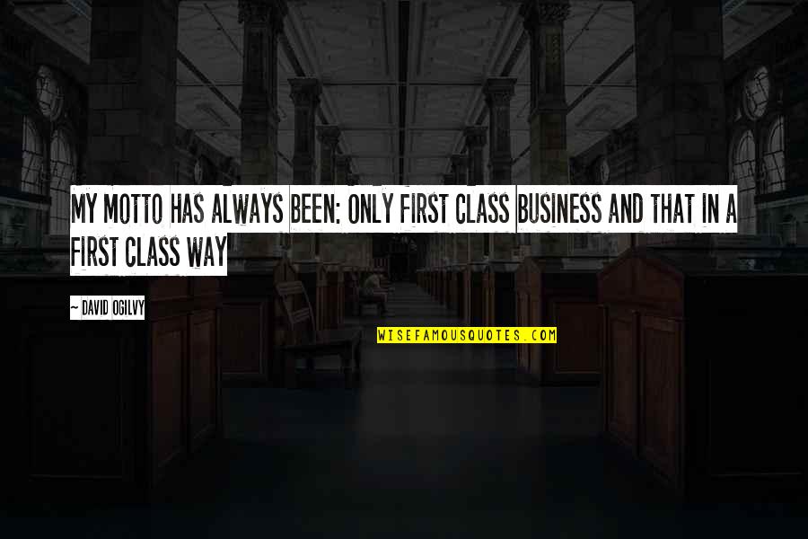 My Motto Quotes By David Ogilvy: My motto has always been: Only first class