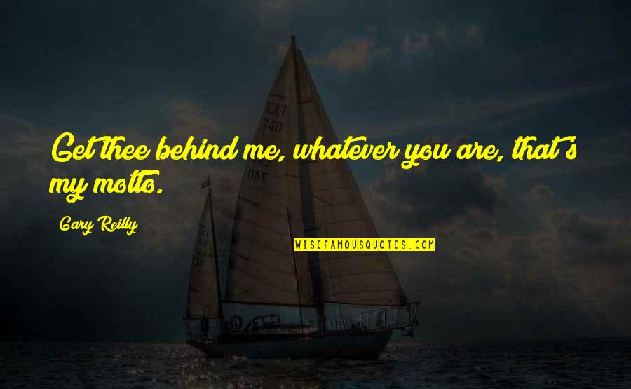 My Motto Quotes By Gary Reilly: Get thee behind me, whatever you are, that's