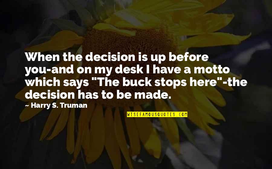 My Motto Quotes By Harry S. Truman: When the decision is up before you-and on