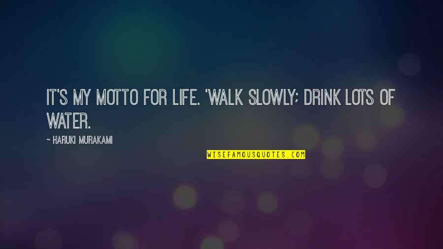 My Motto Quotes By Haruki Murakami: It's my motto for life. 'Walk slowly; drink