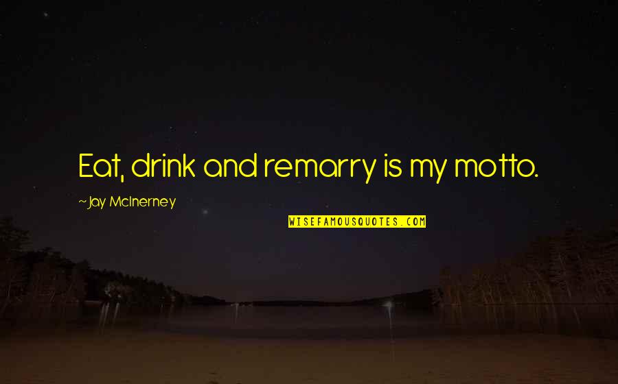 My Motto Quotes By Jay McInerney: Eat, drink and remarry is my motto.