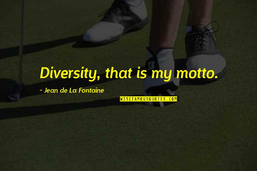 My Motto Quotes By Jean De La Fontaine: Diversity, that is my motto.