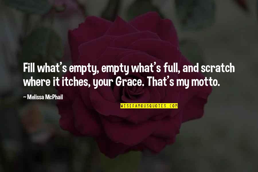 My Motto Quotes By Melissa McPhail: Fill what's empty, empty what's full, and scratch