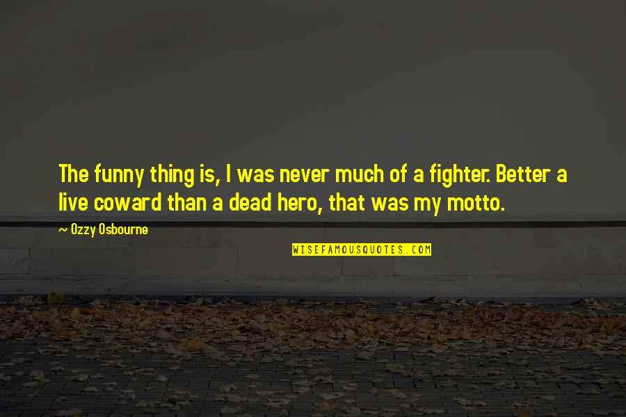 My Motto Quotes By Ozzy Osbourne: The funny thing is, I was never much