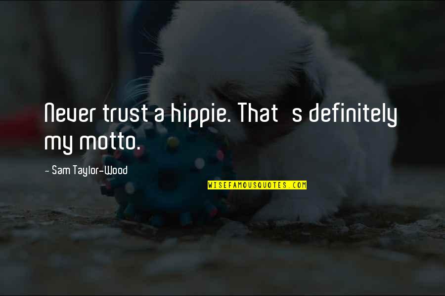 My Motto Quotes By Sam Taylor-Wood: Never trust a hippie. That's definitely my motto.