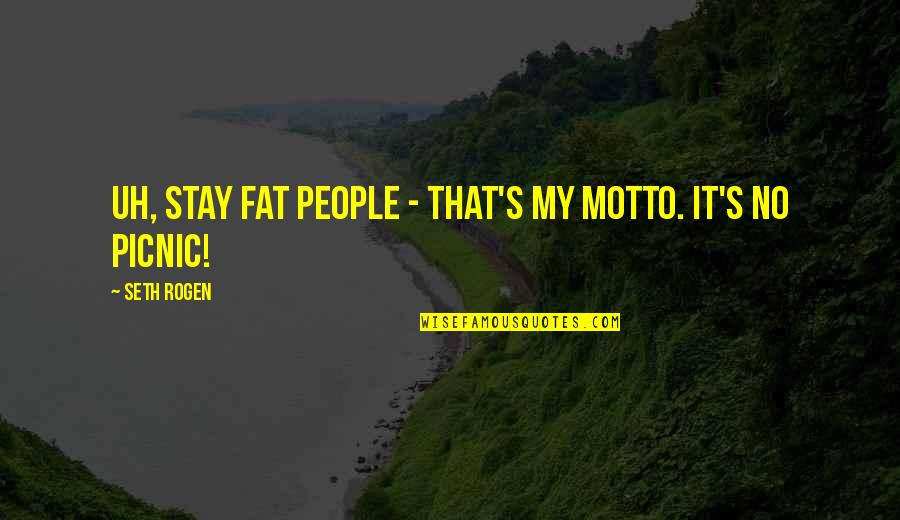 My Motto Quotes By Seth Rogen: Uh, stay fat people - That's my motto.