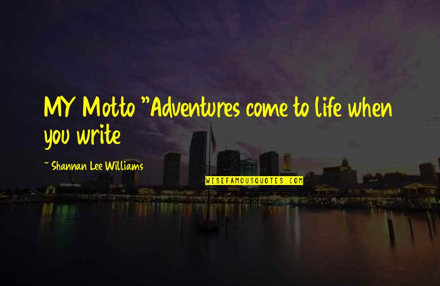 My Motto Quotes By Shannan Lee Williams: MY Motto "Adventures come to life when you