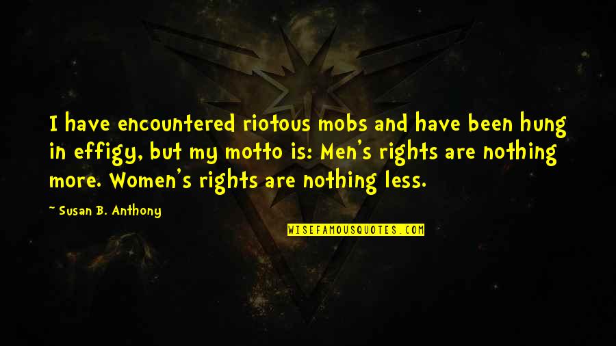 My Motto Quotes By Susan B. Anthony: I have encountered riotous mobs and have been