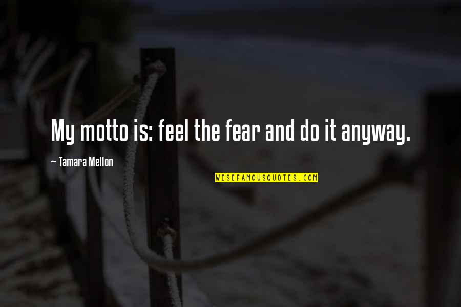 My Motto Quotes By Tamara Mellon: My motto is: feel the fear and do