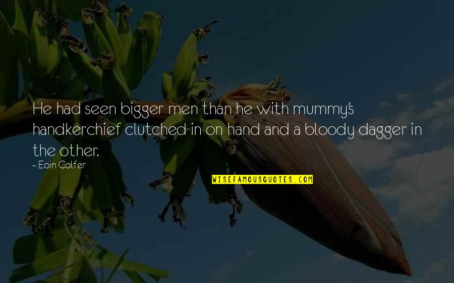 My Mummy Quotes By Eoin Colfer: He had seen bigger men than he with My Mummy Quotes By Eoin Colfer: He had seen bigger men than he with