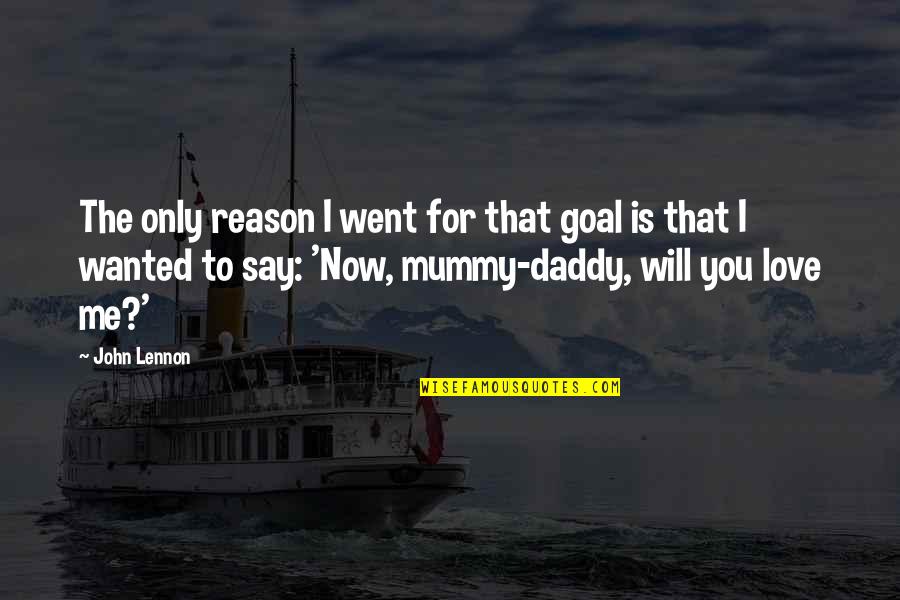 My Mummy Quotes By John Lennon: The only reason I went for that goal My Mummy Quotes By John Lennon: The only reason I went for that goal
