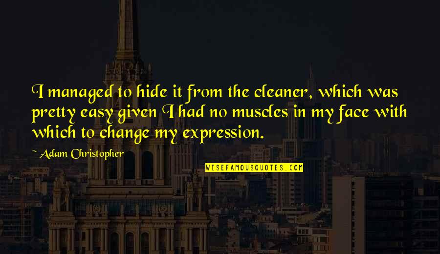 My Muscles Quotes By Adam Christopher: I managed to hide it from the cleaner, My Muscles Quotes By Adam Christopher: I managed to hide it from the cleaner,