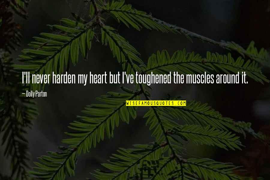 My Muscles Quotes By Dolly Parton: I'll never harden my heart but I've toughened