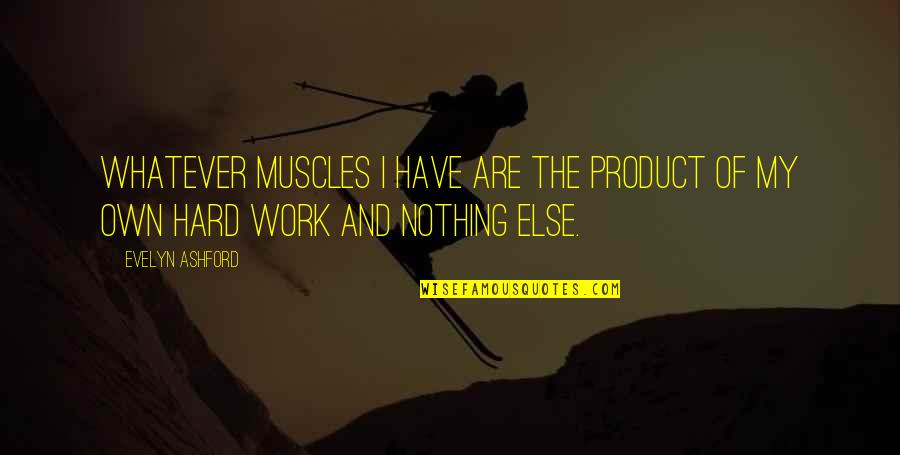 My Muscles Quotes By Evelyn Ashford: Whatever muscles I have are the product of