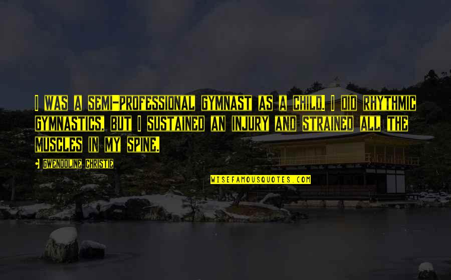 My Muscles Quotes By Gwendoline Christie: I was a semi-professional gymnast as a child.