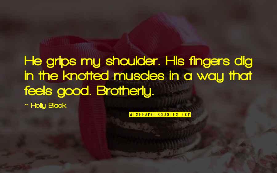 My Muscles Quotes By Holly Black: He grips my shoulder. His fingers dig in My Muscles Quotes By Holly Black: He grips my shoulder. His fingers dig in