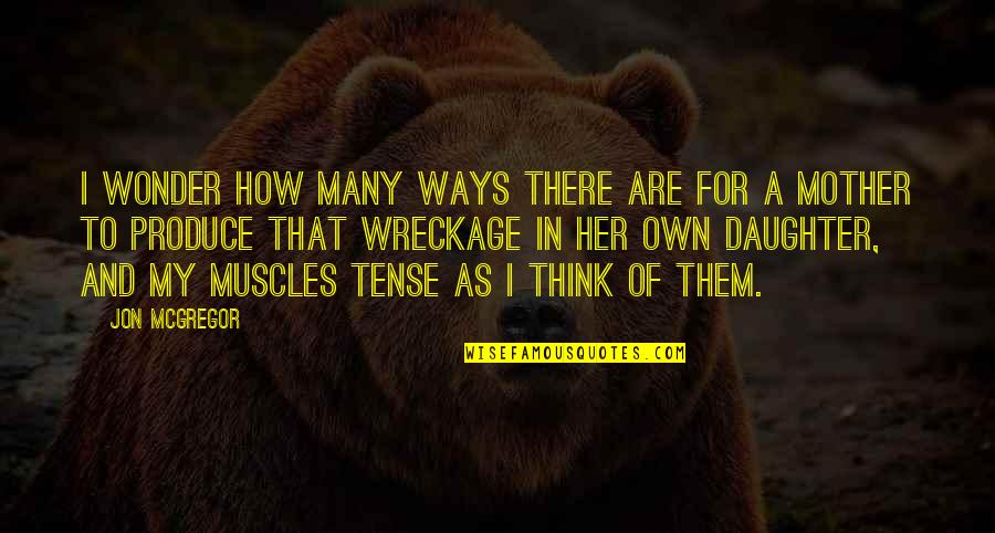 My Muscles Quotes By Jon McGregor: I wonder how many ways there are for My Muscles Quotes By Jon McGregor: I wonder how many ways there are for