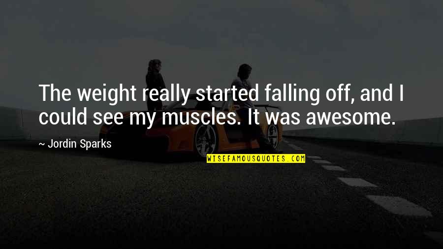 My Muscles Quotes By Jordin Sparks: The weight really started falling off, and I