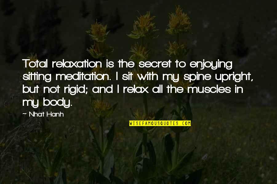 My Muscles Quotes By Nhat Hanh: Total relaxation is the secret to enjoying sitting