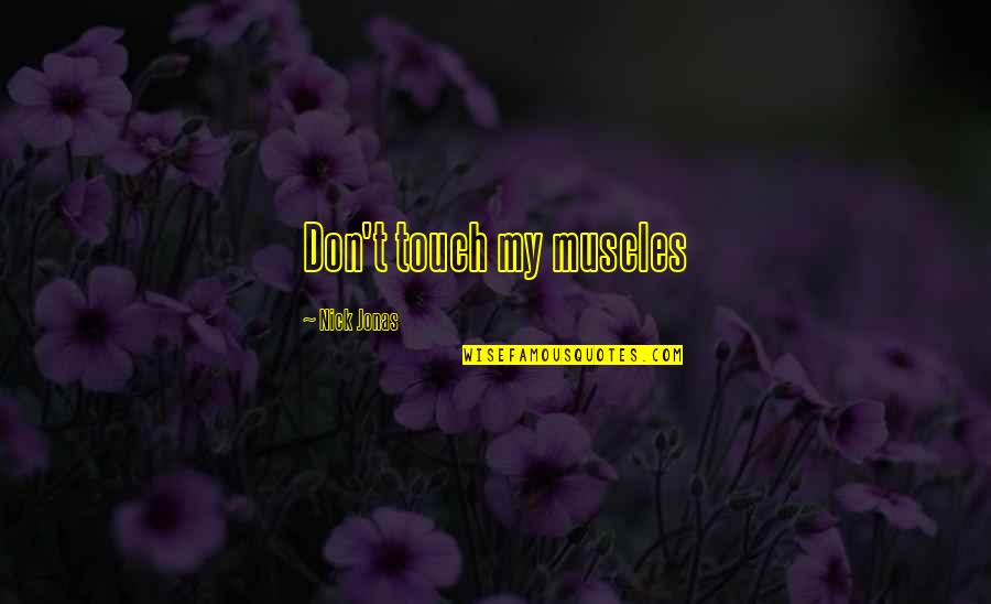 My Muscles Quotes By Nick Jonas: Don't touch my muscles