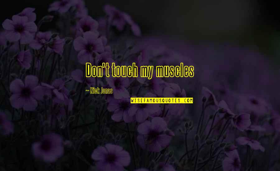 My Muscles Quotes By Nick Jonas: Don't touch my muscles My Muscles Quotes By Nick Jonas: Don't touch my muscles
