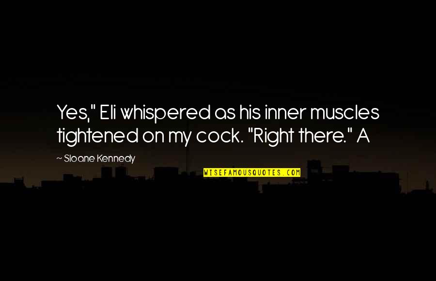 My Muscles Quotes By Sloane Kennedy: Yes," Eli whispered as his inner muscles tightened