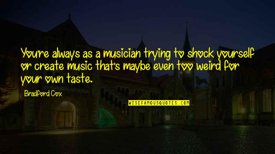 My Music Taste Quotes By Bradford Cox: You're always as a musician trying to shock