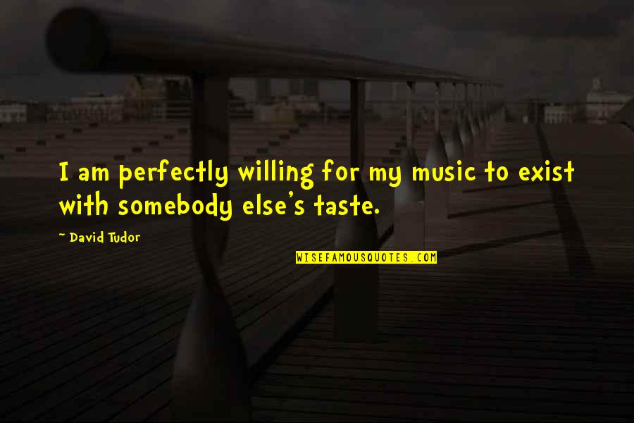 My Music Taste Quotes By David Tudor: I am perfectly willing for my music to