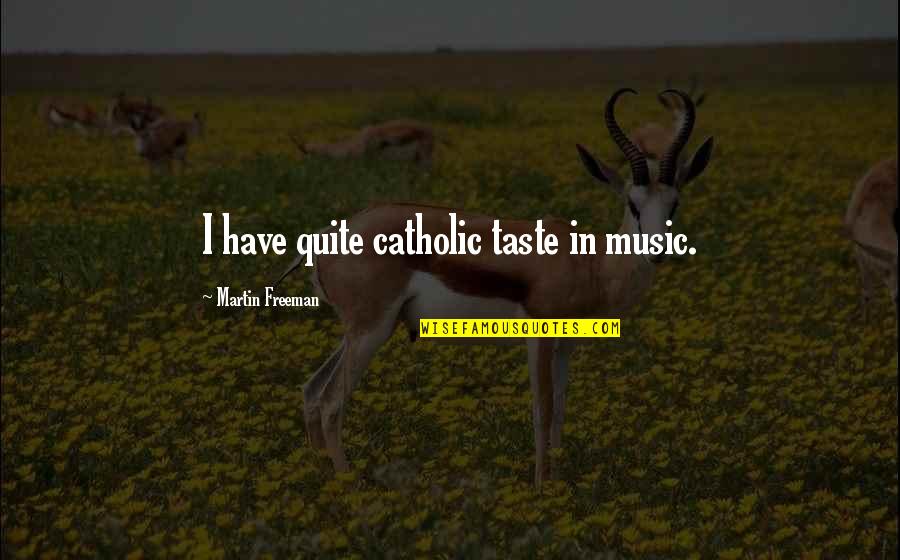 My Music Taste Quotes By Martin Freeman: I have quite catholic taste in music.