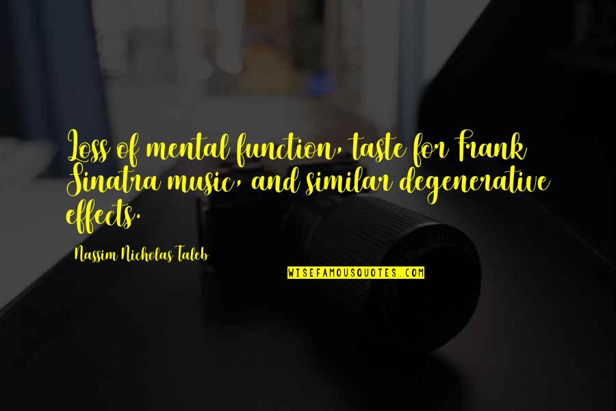 My Music Taste Quotes By Nassim Nicholas Taleb: Loss of mental function, taste for Frank Sinatra