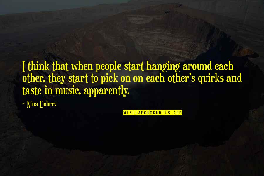 My Music Taste Quotes By Nina Dobrev: I think that when people start hanging around