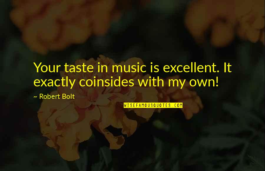 My Music Taste Quotes By Robert Bolt: Your taste in music is excellent. It exactly