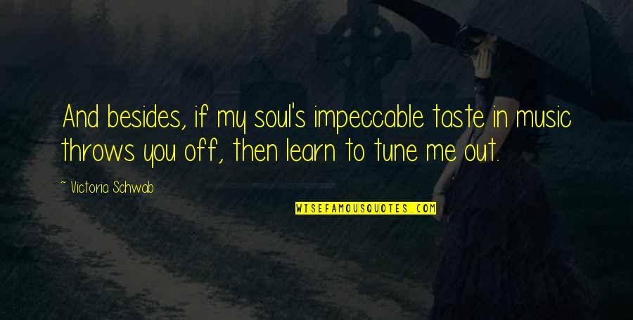 My Music Taste Quotes By Victoria Schwab: And besides, if my soul's impeccable taste in