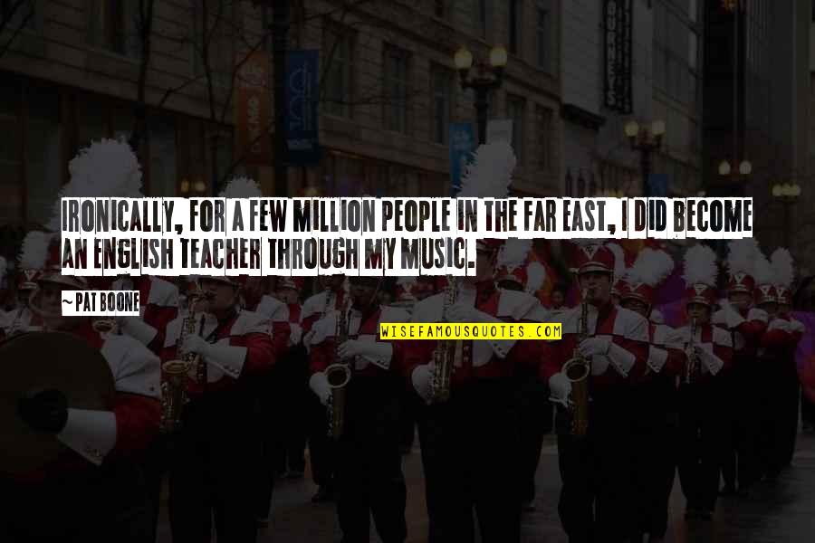 My Music Teacher Quotes By Pat Boone: Ironically, for a few million people in the