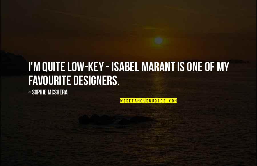 My My Quotes By Sophie McShera: I'm quite low-key - Isabel Marant is one My My Quotes By Sophie McShera: I'm quite low-key - Isabel Marant is one