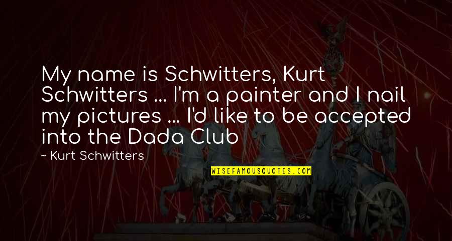 My Nails Quotes By Kurt Schwitters: My name is Schwitters, Kurt Schwitters ... I'm