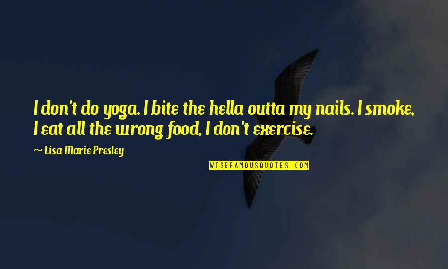 My Nails Quotes By Lisa Marie Presley: I don't do yoga. I bite the hella
