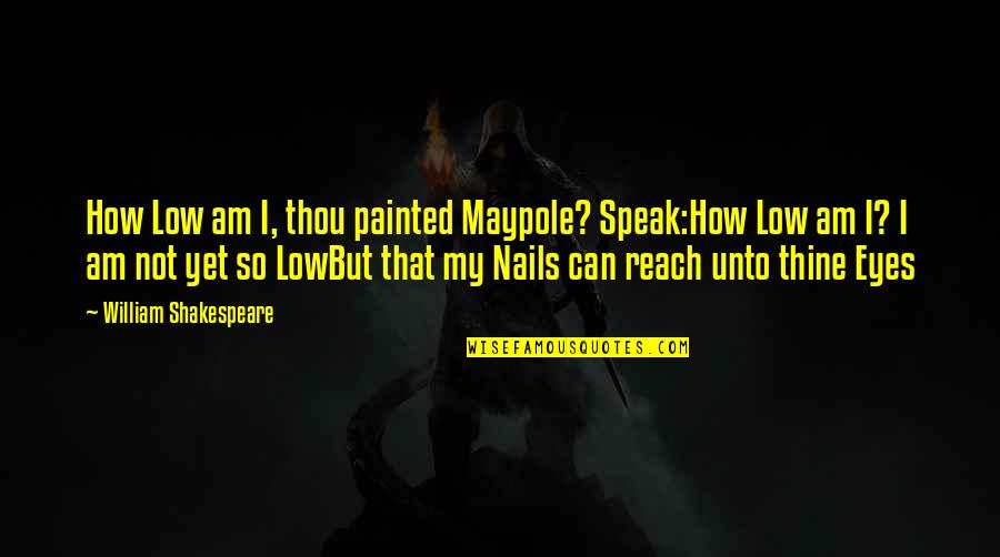 My Nails Quotes By William Shakespeare: How Low am I, thou painted Maypole? Speak:How